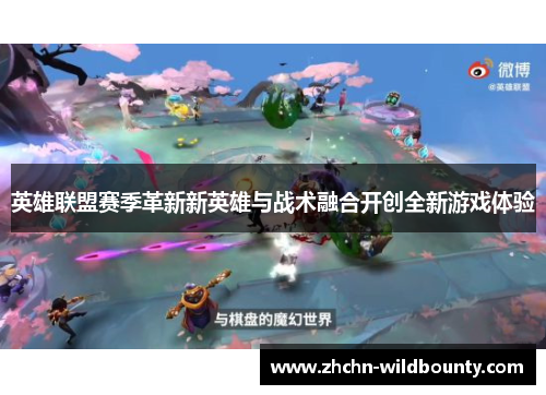 英雄联盟赛季革新新英雄与战术融合开创全新游戏体验 英雄联盟赛季革新新英雄与战术融合开创全新游戏体验