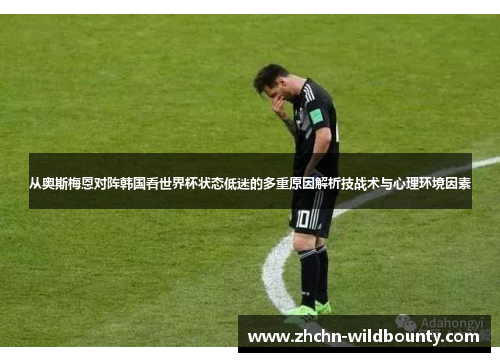 从奥斯梅恩对阵韩国看世界杯状态低迷的多重原因解析技战术与心理环境因素 从奥斯梅恩对阵韩国看世界杯状态低迷的多重原因解析技战术与心理环境因素