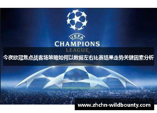今夜欧冠焦点战客场策略如何以数据左右比赛结果走势关键因素分析 今夜欧冠焦点战客场策略如何以数据左右比赛结果走势关键因素分析