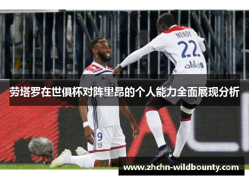 劳塔罗在世俱杯对阵里昂的个人能力全面展现分析 劳塔罗在世俱杯对阵里昂的个人能力全面展现分析