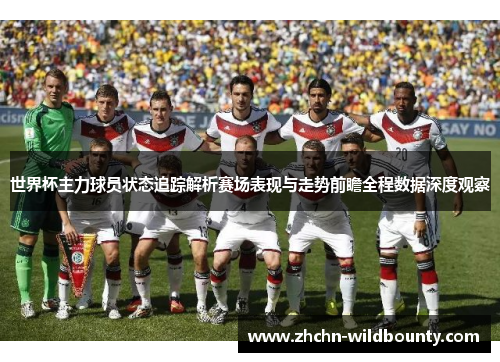世界杯主力球员状态追踪解析赛场表现与走势前瞻全程数据深度观察 世界杯主力球员状态追踪解析赛场表现与走势前瞻全程数据深度观察